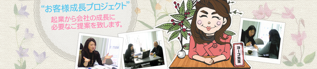 お客様成長プロジェクト　起業から会社の成長に必要なご提案を致します。