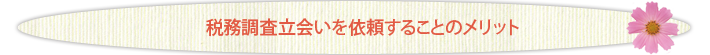 税務調査立会いを依頼することのメリット